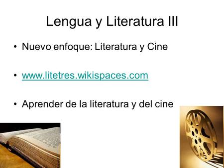 Lengua y Literatura III Nuevo enfoque: Literatura y Cine www.litetres.wikispaces.com Aprender de la literatura y del cine.
