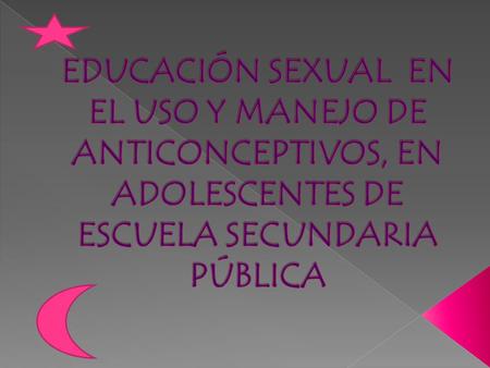 EDUCACIÓN SEXUAL EN EL USO Y MANEJO DE ANTICONCEPTIVOS, EN ADOLESCENTES DE ESCUELA SECUNDARIA PÚBLICA.