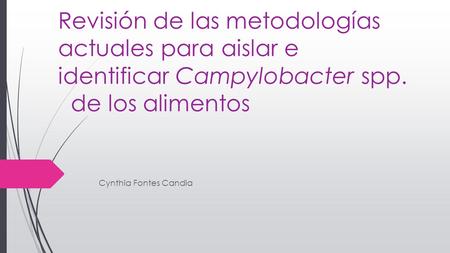 Revisión de las metodologías actuales para aislar e identificar Campylobacter spp.  de los alimentos Cynthia Fontes Candia.