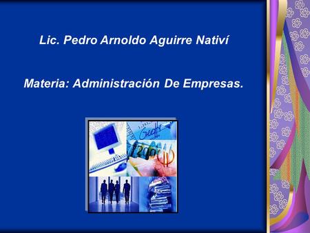 Lic. Pedro Arnoldo Aguirre Nativí Materia: Administración De Empresas.