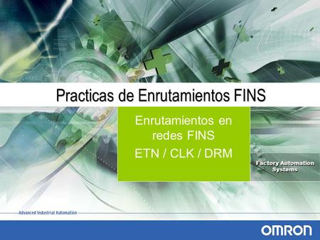 Factory Automation Systems Practicas de Enrutamientos FINS Enrutamientos en redes FINS ETN / CLK / DRM.