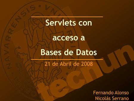 Fernando Alonso Nicolás Serrano Servlets con acceso a Bases de Datos 21 de Abril de 2008.