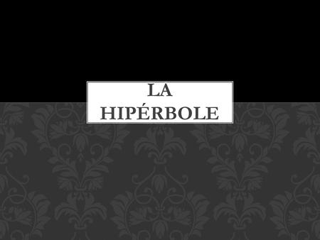 La hipérbole.