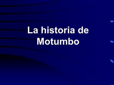 La historia de Motumbo.