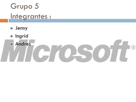 Grupo 5 Integrantes : Jenny Ingrid Andres.  Microsoft Corporation es una empresa multinacional estadounidense, fundada en 1975 por Bill Gates y Paul.
