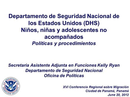 Departamento de Seguridad Nacional de los Estados Unidos (DHS) Niños, niñas y adolescentes no acompañados Políticas y procedimientos Secretaria Asistente.