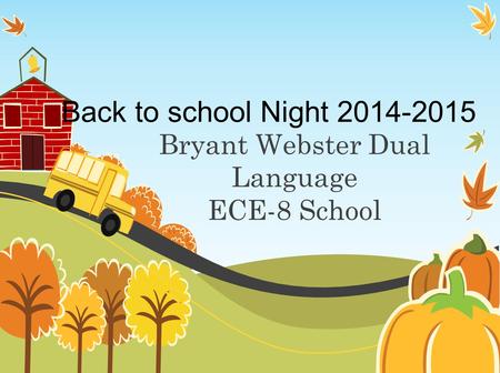 Back to school Night 2014-2015 Bryant Webster Dual Language ECE-8 School.