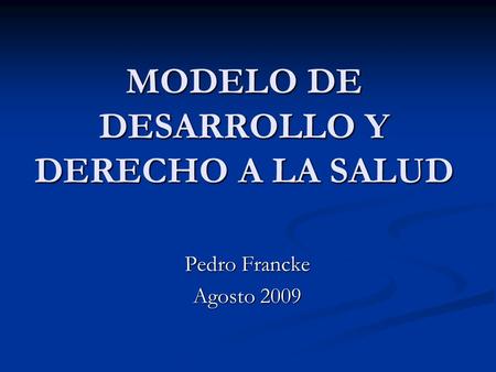 MODELO DE DESARROLLO Y DERECHO A LA SALUD Pedro Francke Agosto 2009.