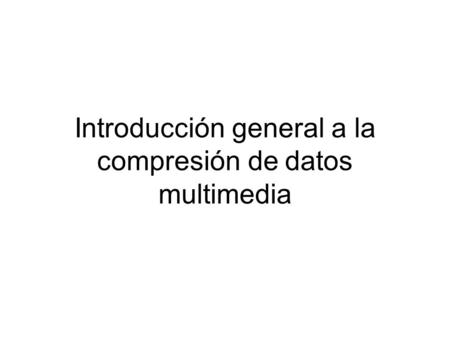 Introducción general a la compresión de datos multimedia