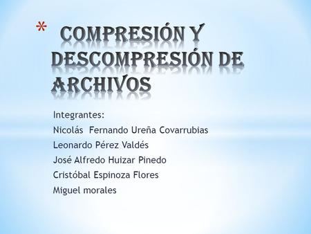 Integrantes: Nicolás Fernando Ureña Covarrubias Leonardo Pérez Valdés José Alfredo Huizar Pinedo Cristóbal Espinoza Flores Miguel morales.
