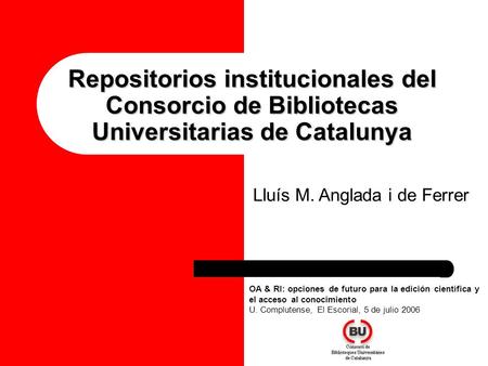 Repositorios institucionales del Consorcio de Bibliotecas Universitarias de Catalunya OA & RI: opciones de futuro para la edición científica y el acceso.