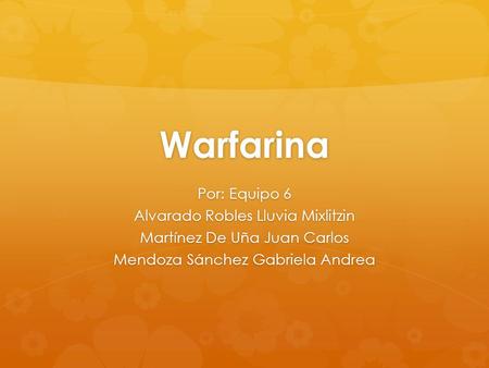 Warfarina Por: Equipo 6 Alvarado Robles Lluvia Mixlitzin Martínez De Uña Juan Carlos Mendoza Sánchez Gabriela Andrea.
