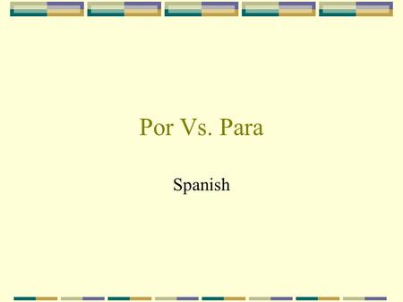 Por Vs. Para Spanish Por y para You’ve probably noticed that there are two ways to express “for” in Spanish: Por Para In this slide show, we’ll look.