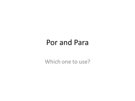 Por and Para Which one to use?. In English The preposition for can indicate : Exchange: We already paid for our food Destination: I am leaving for school.