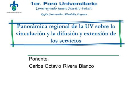 Panorámica regional de la UV sobre la vinculación y la difusión y extensión de los servicios Ponente: Carlos Octavio Rivera Blanco Construyendo Juntos.