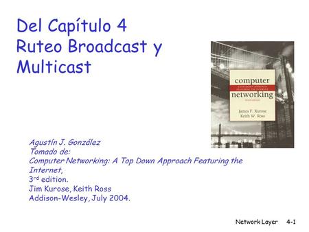 Network Layer4-1 Del Capítulo 4 Ruteo Broadcast y Multicast Agustín J. González Tomado de: Computer Networking: A Top Down Approach Featuring the Internet,
