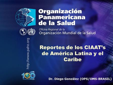 Marzo de 2004 Organización Panamericana de la Salud Reportes de los CIAAT’s de América Latina y el Caribe Dr. Diego González (OPS/OMS-BRASIL)