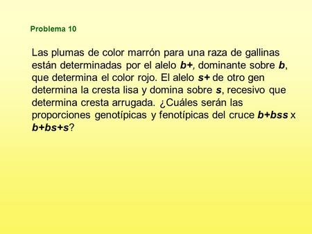 Problema 10 Las plumas de color marrón para una raza de gallinas están determinadas por el alelo b+, dominante sobre b, que determina el color rojo. El.