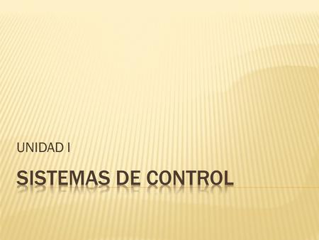 UNIDAD I SISTEMAS DE CONTROL.
