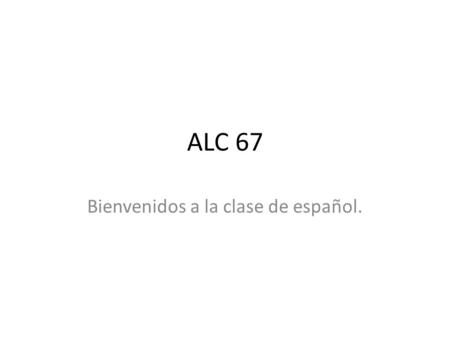 ALC 67 Bienvenidos a la clase de español.. ALC 67 Emparejar las columnas. Escribe el español y el inglés. Hoy es martes el 8 de abril. 1.El aeropuerto.