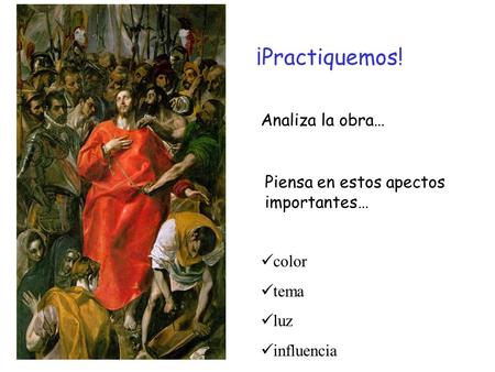 ¡Practiquemos! Analiza la obra… Piensa en estos apectos importantes… color tema luz influencia.