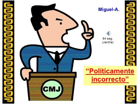 Miguel-A. 64 seg. (Jarcha) “Políticamente incorrecto”