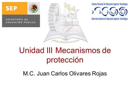 Unidad III Mecanismos de protección M.C. Juan Carlos Olivares Rojas.