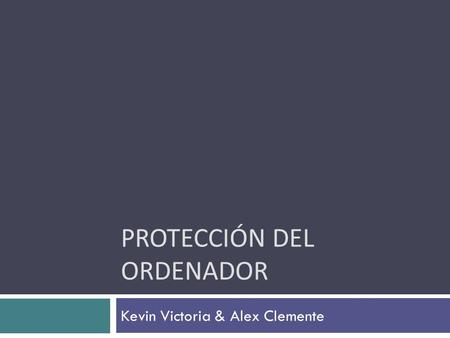 PROTECCIÓN DEL ORDENADOR Kevin Victoria & Alex Clemente.