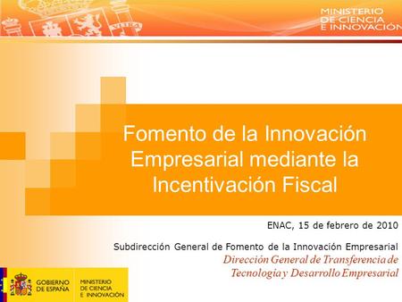 Fomento de la Innovación Empresarial mediante la Incentivación Fiscal ENAC, 15 de febrero de 2010 Subdirección General de Fomento de la Innovación Empresarial.