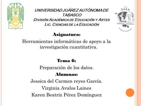 UNIVERSIDAD JUÁREZ AUTÓNOMA DE TABASCO D IVISIÓN A CADÉMICA DE E DUCACIÓN Y A RTES L IC. C IENCIAS DE LA E DUCACIÓN Asignatura: Herramientas informáticas.