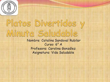 Nombre: Catalina Sandoval Rubilar Curso: 6° A Profesora: Carolina González Asignatura: Vida Saludable.