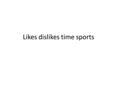 Likes dislikes time sports. Para Pensar 9/12 Escriben las horas en español – 5:30pm – 7:29am – 2:15pm – 8:45pm – 12:00am – 12:00pm – 10:03am.