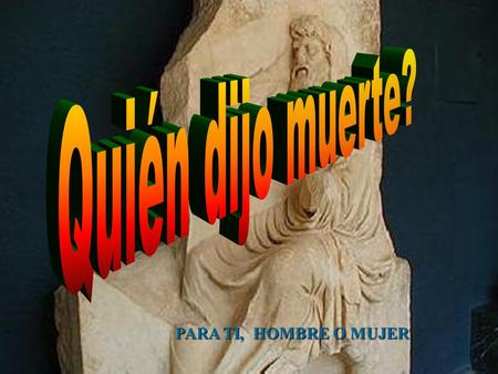 PARA TI, HOMBRE O MUJER ¿Hombre o grito abismal? Hombre soy, que sustenta la estructura llana de su ser en las aspas cardinales de la vida que mueven.