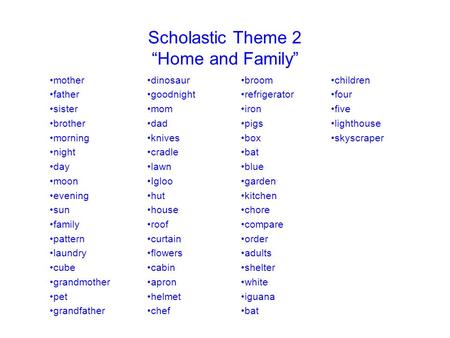 Scholastic Theme 2 “Home and Family” dinosaur goodnight mom dad knives cradle lawn Igloo hut house roof curtain flowers cabin apron helmet chef broom refrigerator.