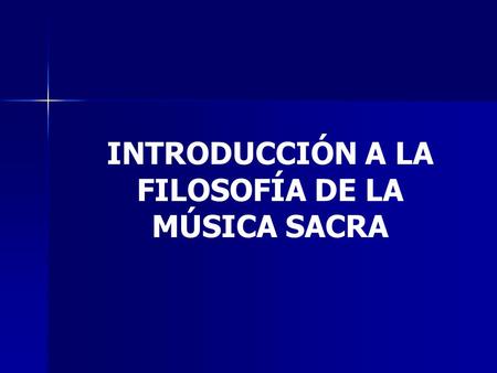 INTRODUCCIÓN A LA FILOSOFÍA DE LA MÚSICA SACRA. La música: el arte más difícil de definir.