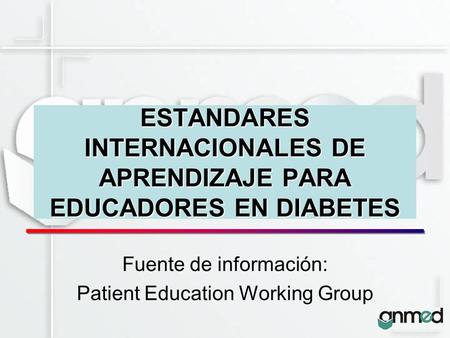 ESTANDARES INTERNACIONALES DE APRENDIZAJE PARA EDUCADORES EN DIABETES Fuente de información: Patient Education Working Group.