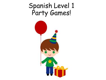 Spanish Level 1 Party Games! First Level Significant Aspects of Learning Use language in a range of contexts and across learning Continue to develop.