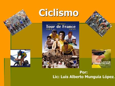 Ciclismo Por: Lic: Luís Alberto Munguia López..  El Ciclismo es un deporte complejo, complejidad que viene representada por las diferentes disciplinas.