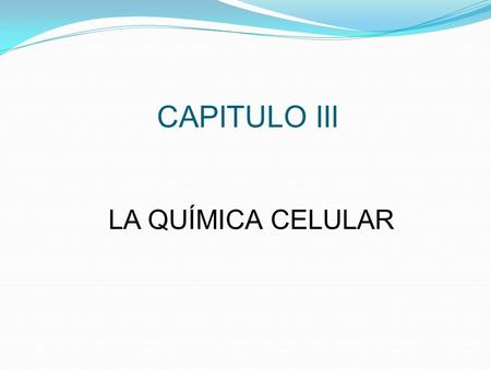 CAPITULO III LA QUÍMICA CELULAR.