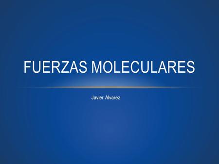 Fuerzas Moleculares Javier Alvarez.