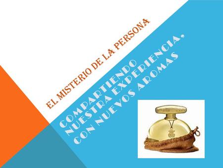 EL MISTERIO DE LA PERSONA COMPARTIENDO NUESTRA EXPERIENCIA, CON NUEVOS AROMAS.