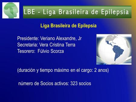 Liga Brasileira de Epilepsia Presidente: Veriano Alexandre, Jr Secretaria: Vera Cristina Terra Tesorero: Fúlvio Scorza (duración y tiempo máximo en el.