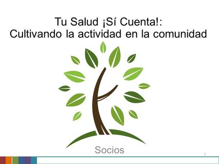 1 Tu Salud ¡Sí Cuenta!: Cultivando la actividad en la comunidad Socios.