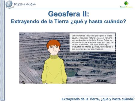 Geosfera II: Extrayendo de la Tierra ¿qué y hasta cuándo?