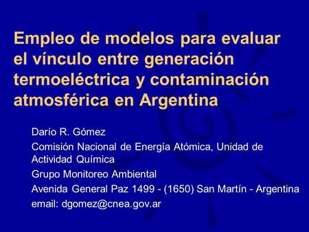 Empleo de modelos para evaluar el vínculo entre generación termoeléctrica y contaminación atmosférica en Argentina Darío R. Gómez Comisión Nacional de.
