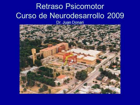 Retraso Psicomotor Curso de Neurodesarrollo 2009 Dr. Juan Donari