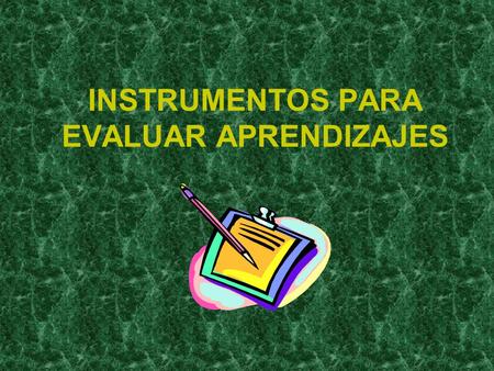 INSTRUMENTOS PARA EVALUAR APRENDIZAJES. PRUEBAS Instrumento elaborado técnicamente que en forma objetiva permite a la persona docente medir los aprendizajes.