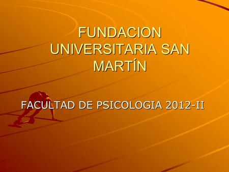 FUNDACION UNIVERSITARIA SAN MARTÍN FACULTAD DE PSICOLOGIA 2012-II.
