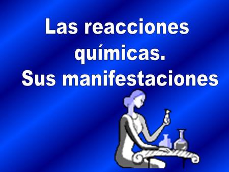 Las reacciones químicas. Sus manifestaciones.
