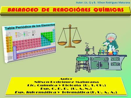 Autor: Lic. Q y B. Nilxon Rodríguez Maturana. 1 Ejemplo No. 1: Cl 2 + O2O2 Cl - 2+3 6-= 0+6 O 32 Balancear la reacción química Balancear la reacción química.